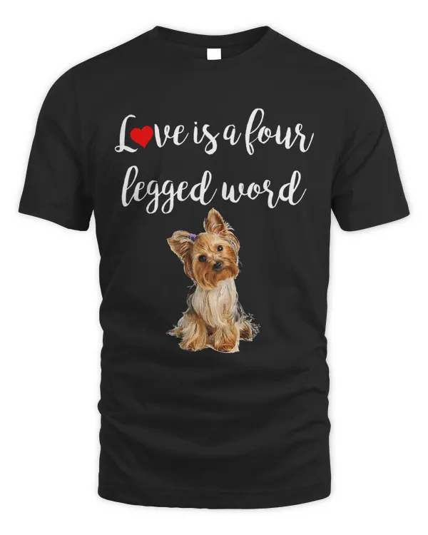 Love Is A Four Legged Word Yorkie Dog Gift T-Shirt