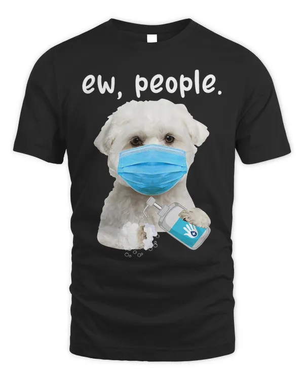Cute Maltese Dog Ew People Dog Wearing A Face Mask T-Shirt
