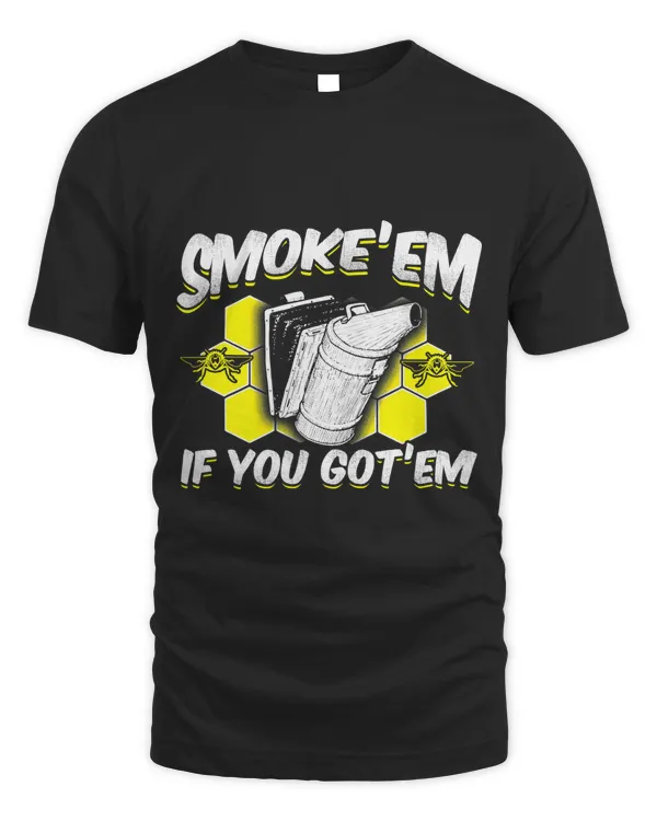 Bee Activist Shirt BeeKeeper Gifts Smoke Em' If You Got Em T-Shirt