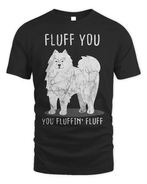 Fluff You Fluffin Fluff Samoyed Dog Joke Pet Humor Gift T-Shirt