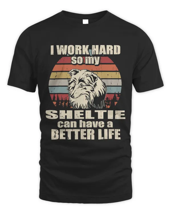 Funny Gift for Sheltie Lover I Work Hard Better Life T-Shirt