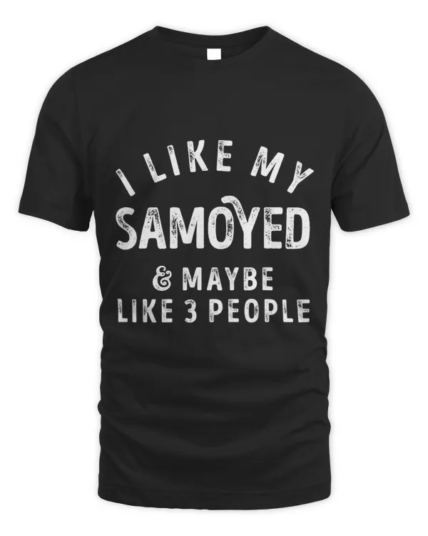 I Like My Samoyed And Maybe Like 3 People Dog Lover Gifts T-Shirt