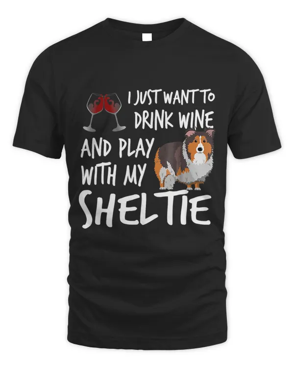I Just Want To Drink Wine And Play With My Sheltie Dog Tee T-Shirt