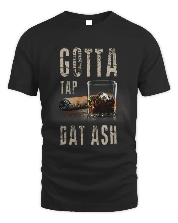 Cigars Gotta Tap Dat Ash Cigar T Shirt And Smoking Tee