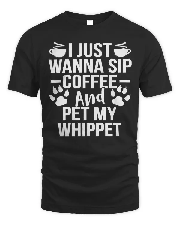 I Just Wanna Sip Coffee and Pet My Whippet Dog Themed TShirt