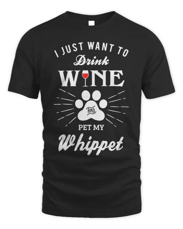 I Just Want to Drink Wine and Pet My Whippet Shirt