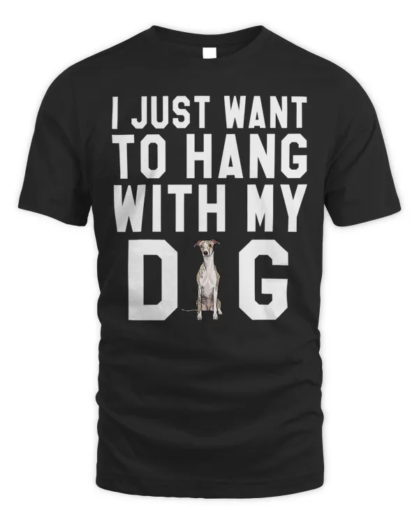 I Just Want To Hang With My Whippet Dog T-Shirt