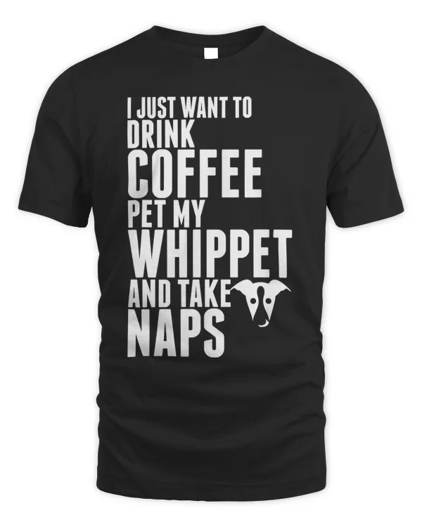 Just Want To Drink Coffee Pet Whippet Dog Take Naps TShirt