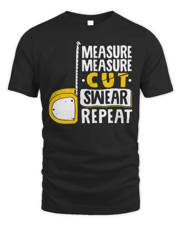 Measure Cut Swear Repeat - Woodworking Woodworker T-Shirt
