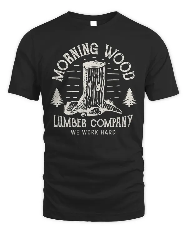 Morning Wood T shirt Lumber Company Funny Camping Carpenter