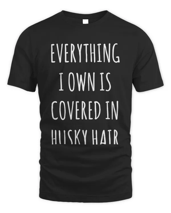 Everything I Own is Covered in Siberian Husky Hair Dog T-Shirt