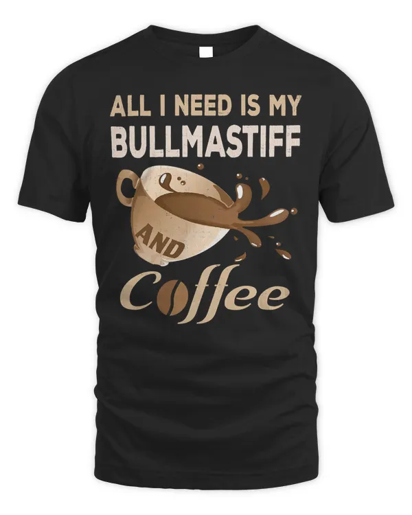 All I Need Is My Bullmastiff Coffee T-Shirt For Women Men
