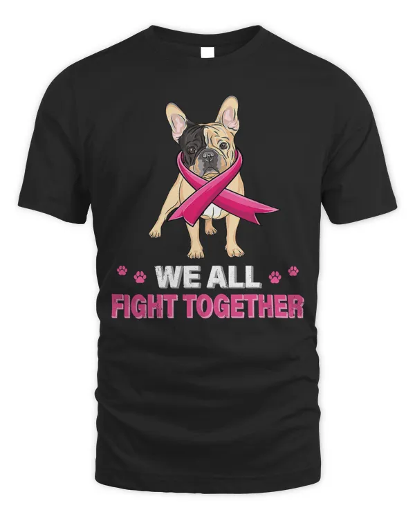 we all fight together Breast Cancer Awareness French Bulldog T-Shirt