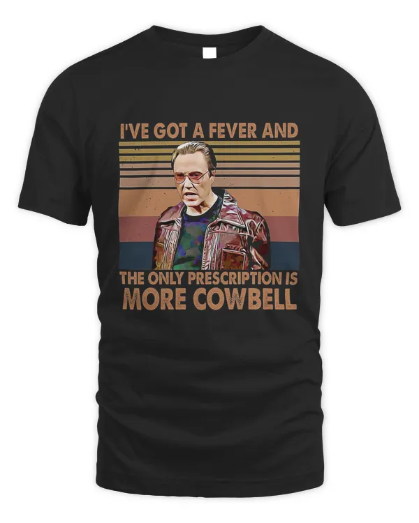 I've got a fever and the only prescription is more cowbell T-Shirt