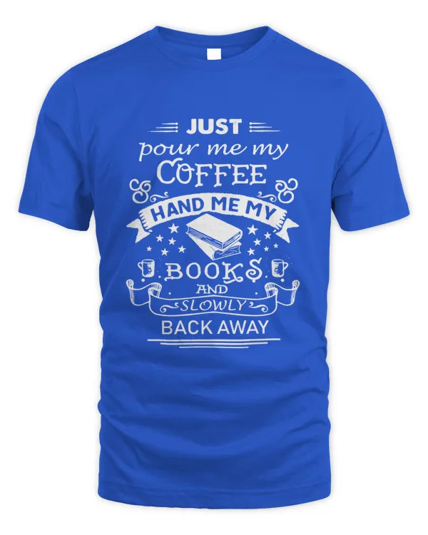Pour Me My Coffee Hand Me My Books And Slowly Back Away - Unisex Standard T-Shirt Unisex Standard T-Shirt