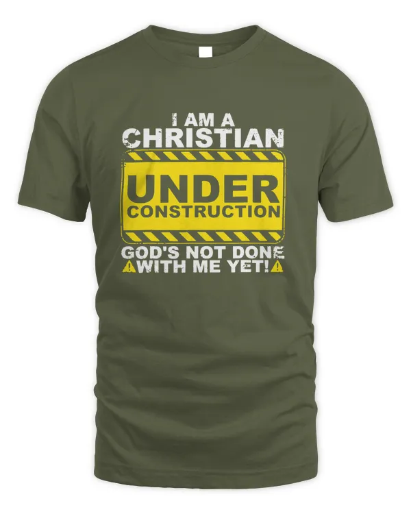 I Am A Christian Under Construction God's Not Done With Me Yet