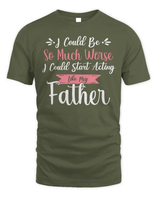 I Could Be So Much Worse I Could Start Acting Like My Daddy Long Sleeve T-Shirt - Unisex Standard T-Shirt Unisex Standard T-Shirt