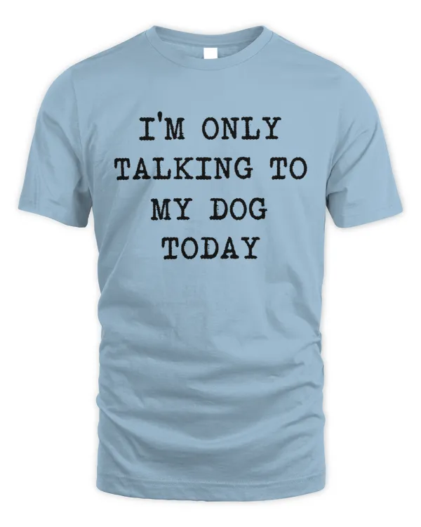 I'm only talking to my dog today