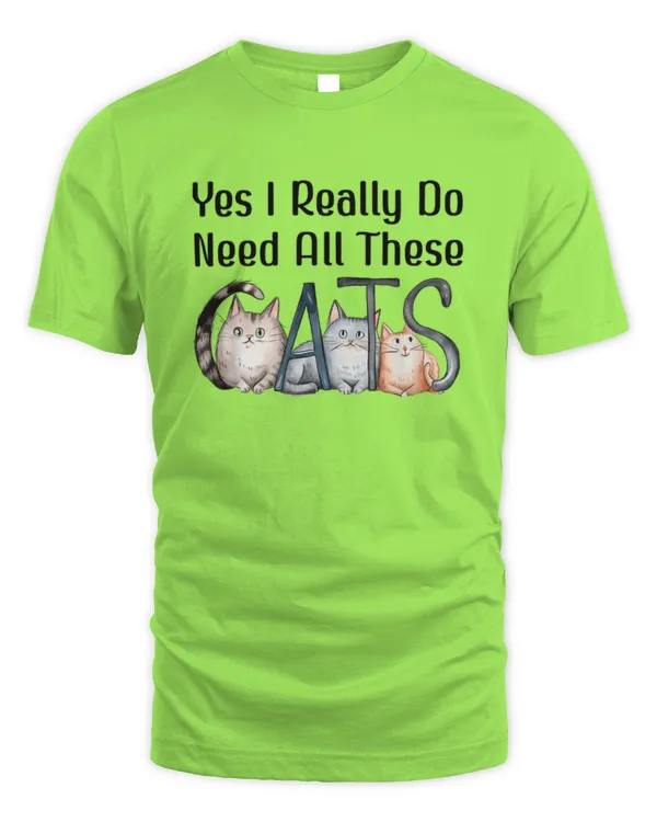 Yes I Really Do Need All These Cats Funny Cat Lovers Cat Mom TShirt - Unisex Standard T-Shirt Unisex Standard T-Shirt