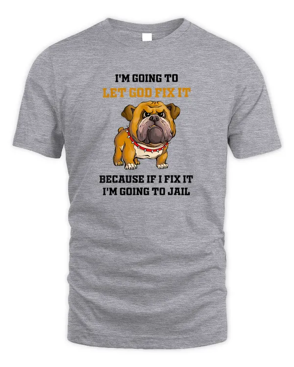 Dog Let God Fix It Because If I Fix I'm Going To Jail