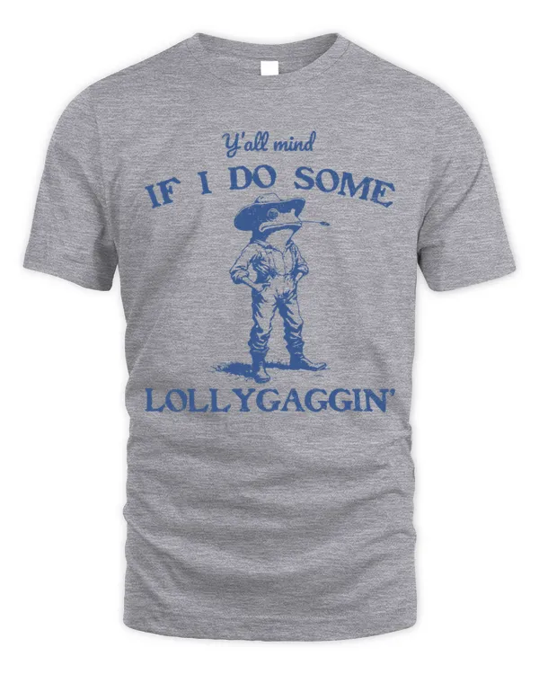 Y'all Mind If I Do Some Lollygagging Shirt - Unisex Standard T-Shirt Unisex Standard T-Shirt