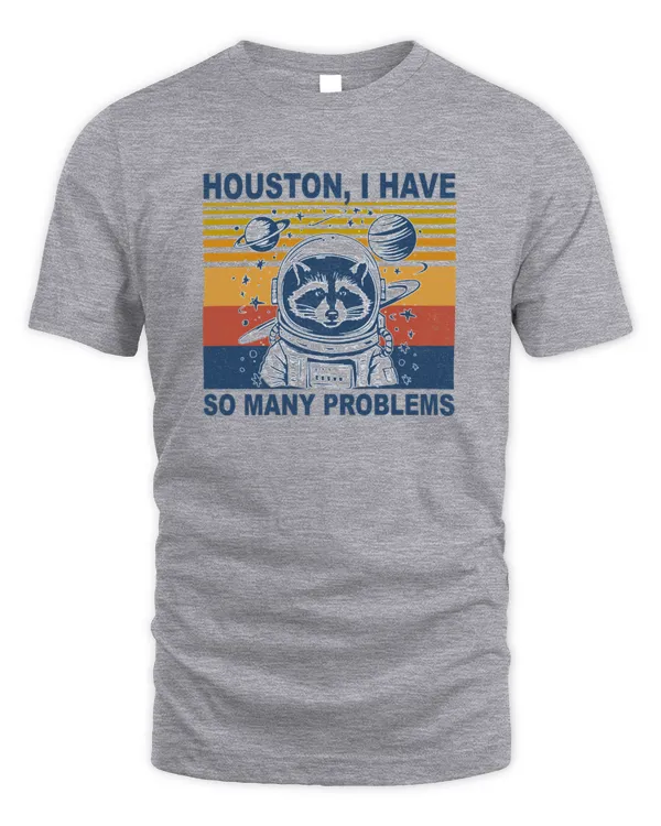 Funny Raccoon In Space Houston I have So Many Problems