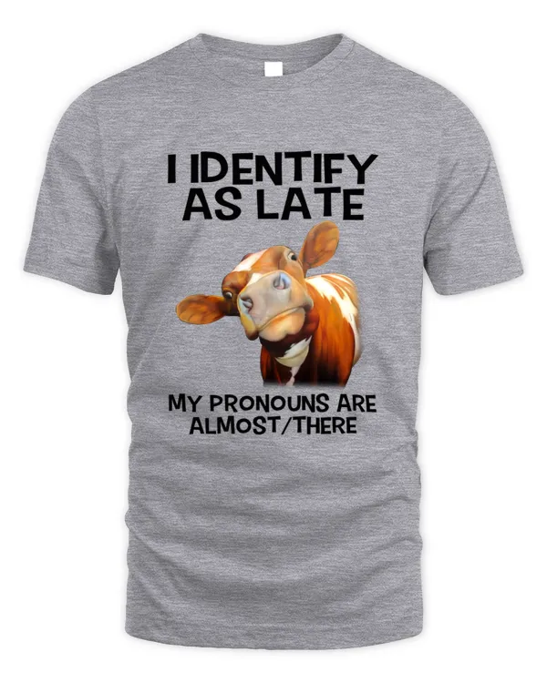 I Identify As Late My Pronouns Are Almost/ There Cow