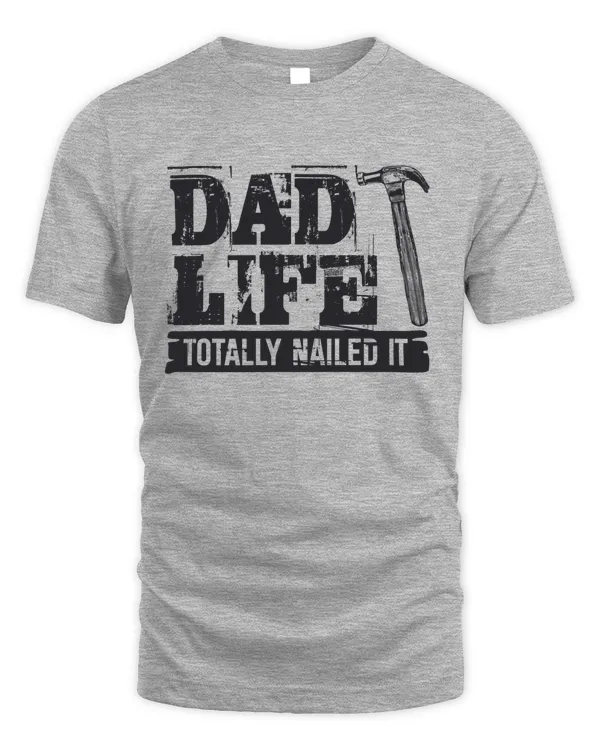 Dad Life Totally Nailed It T-shirt For Men, Gift For Men, Best Gift Of Life