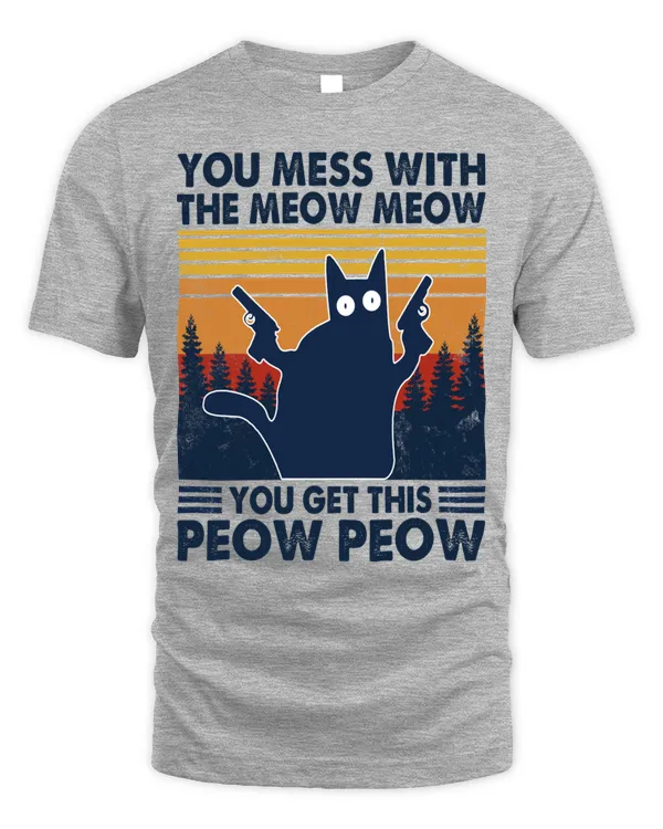 You Mess With The Meow Meow You Get This Peow Peow