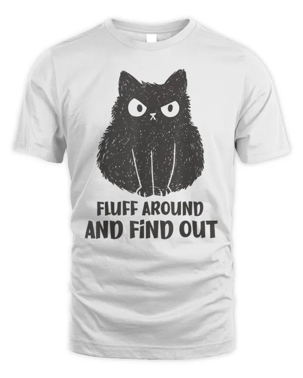 Fluff Around and Find out Cat tees