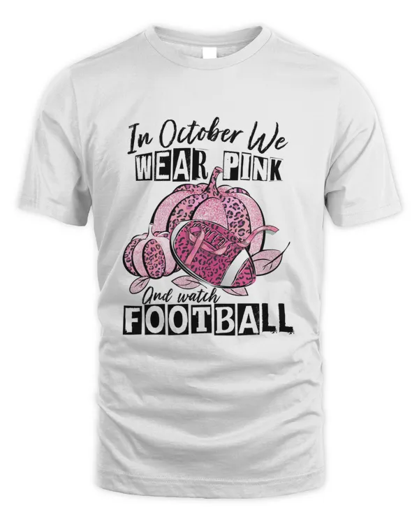 In October We Wear Pink And Watch Football Sweatshir