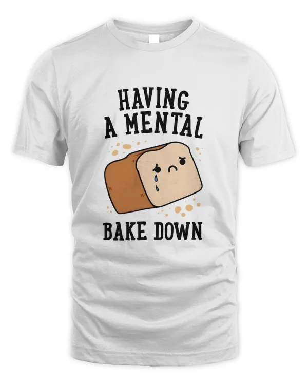 Having A Mental Bake Down T Shirt