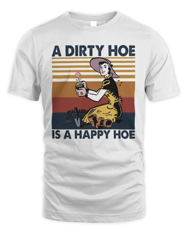 A dirty hoe is a happy hoe funny tees