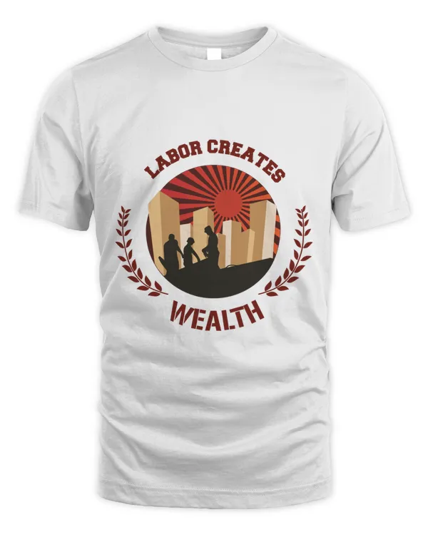 Labor Creats Wealth,  Labor T Shirt Design