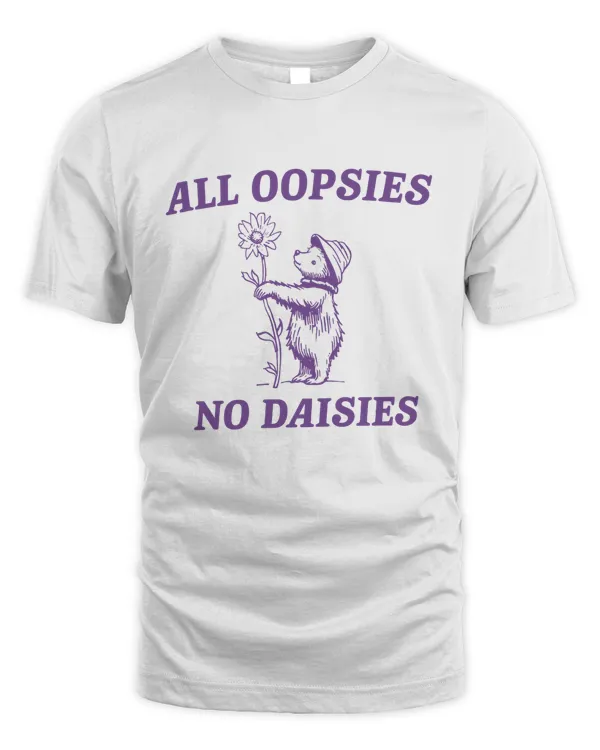 All Oopsies No Daisies T Shirt, Vintage Drawing T Shirt, Cartoon Meme T Shirt, Sarcastic T Shirt, Unisex