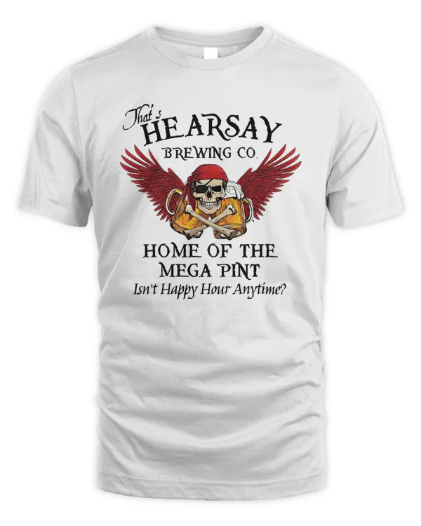 That's Hearsay Brewing Company Home Of the Mega Pint Shirt Isn't Happy Hour Anytime Shirt Sweatshirt Hoodie Mug Poster v35