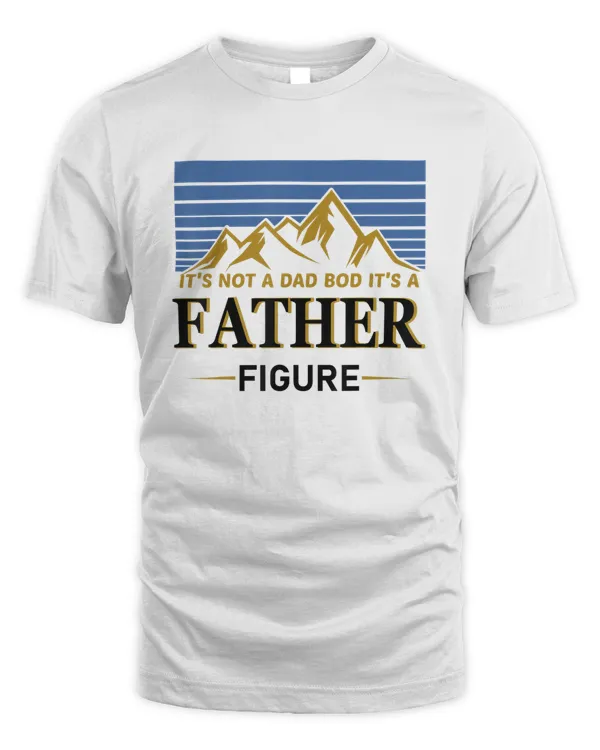 It's Not A Dad Bod It's A Father Figure Shirt v3