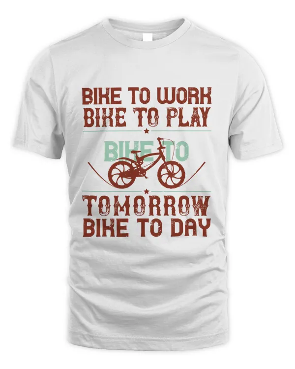 Bike To Work Bike To Play Bike To Tomorrow Bike To Day Bicycle Shirt, Cycling Shirt, Bicycle Shirt, Bike Gift, Bike Shirt, Bicycle Tshirt, Biking Shirt, Funny Cycling Shirt