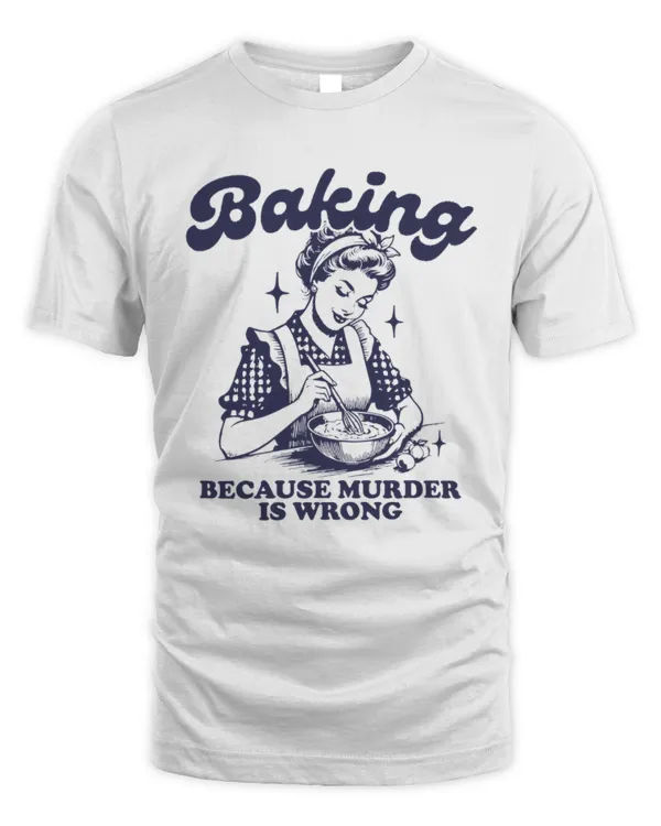 Baking Because Murder Is Wrong T-shirt, Funny Mother Sweatshirt, Baking Shirt, Cute Wife Tee, Mom Life Shirt, Mama Tee