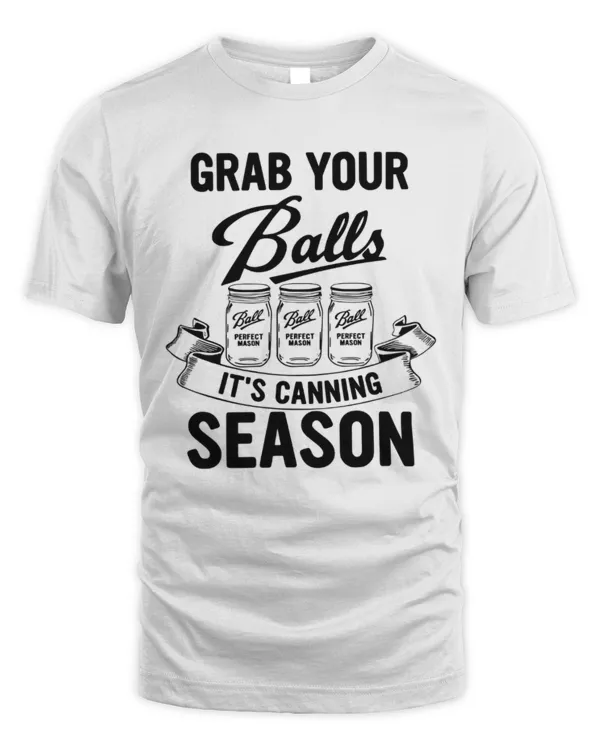 Grab Your Balls, It's Canning Season Shirt, Cooking Shirt, Mothers Day Gift, Funny Mom Shirt