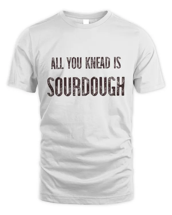 All You Knead Is Sourdough T-Shirt, Baking T-Shirt, Sourdough T-Shirt, Bread Maker Gift, Best Friend Gift, Funny Best Friend Gift, Mom Gifts