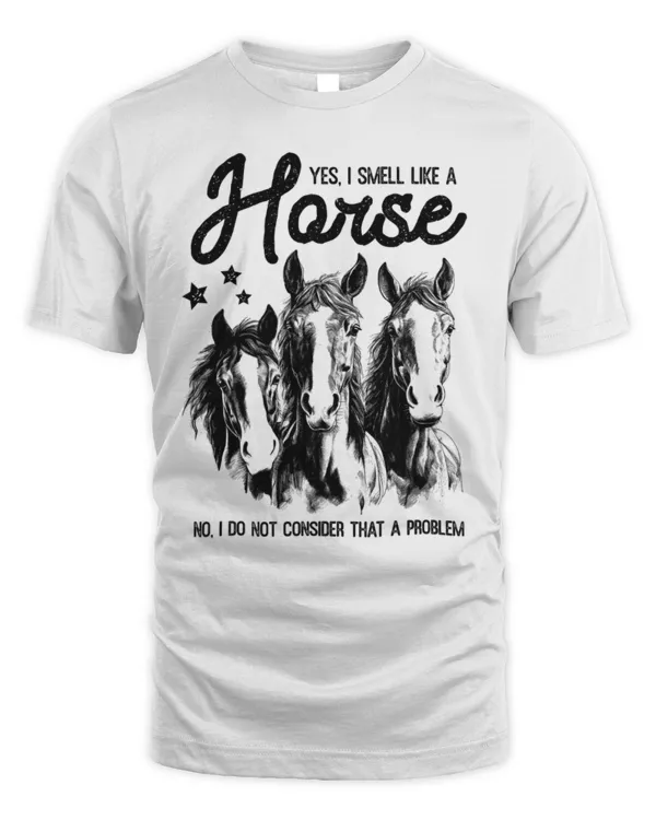 Yes, I Smell Like A Horse T-Shirt, Horse T-Shirt, Horse Lover Shirt, Gift For Horse Owners, Horse Lovers Gift
