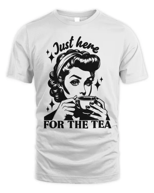 Just Here For The Tea Shirt, Tee Shirt, Funny Tea Shirt, Retro Tea Shirt, Gifts For Tea Lover