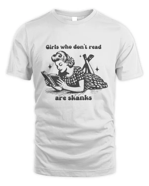 Girls Who Don't Read Are Skanks Shirt, Book Shirt, Book Lovers Gift, Retro Reading Shirt, Funny Book Shirt, Womens Clothing