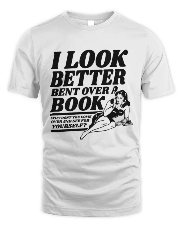 I Look Better Bent Over A Book T-Shirt, Book T-Shirt,  Reader Romance Shirt, Bookish Book, Gift For Her