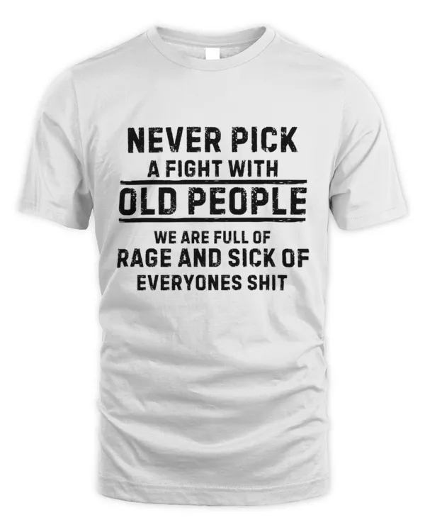 Never Pick A Fight With Old People T-Shirt, Funny Gifts for Grandpa