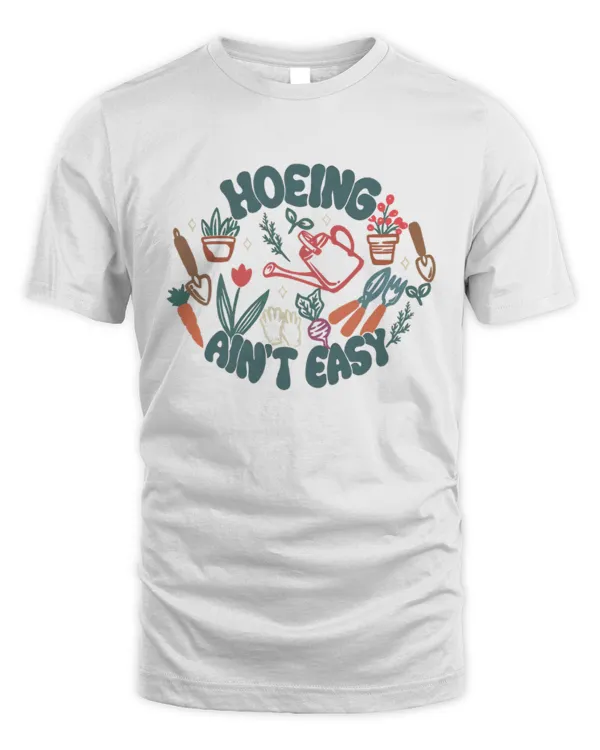 Hoeing Ain't Easy Shirt, Gardening Graphic Tee, Gift for Plant Lovers