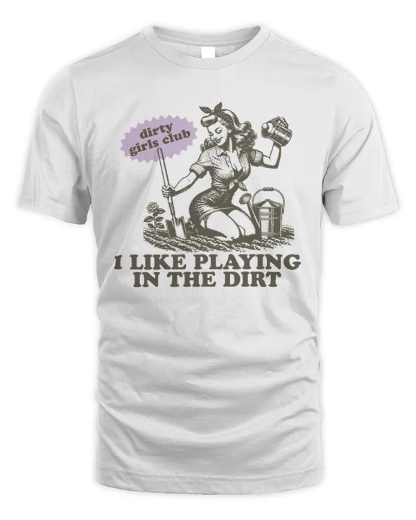 I Like To Playing In The Dirt Shirt, Gardener Dirty Girl Tshirt, Garden Lover Tee
