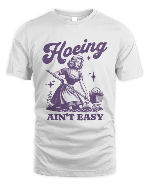 Hoeing Ain't Easy T-Shirt, Retro Housewife Gardening Meme Tee, Funny Sarcastic T-Shirt