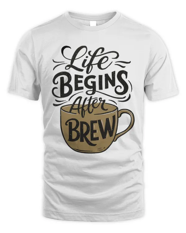 Life Begins After Brew Coffee Shirt, Gift Coffee Lovers, Coffee Shirt